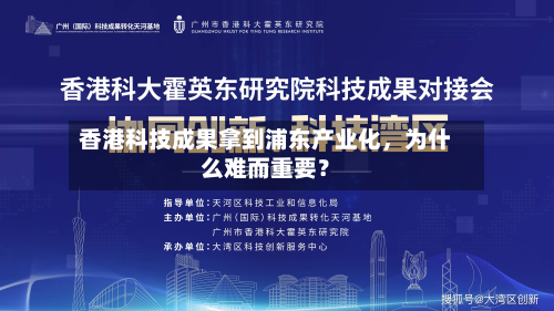 香港科技成果拿到浦东产业化，为什么难而重要？
