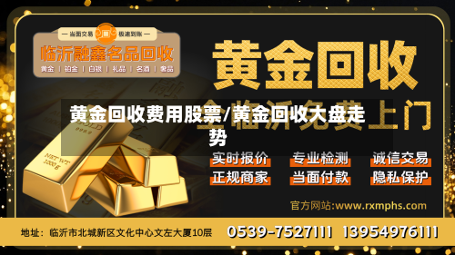 黄金回收费用股票/黄金回收大盘走势