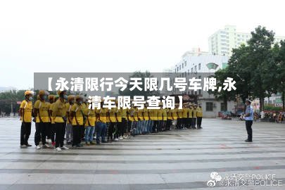 【永清限行今天限几号车牌,永清车限号查询】