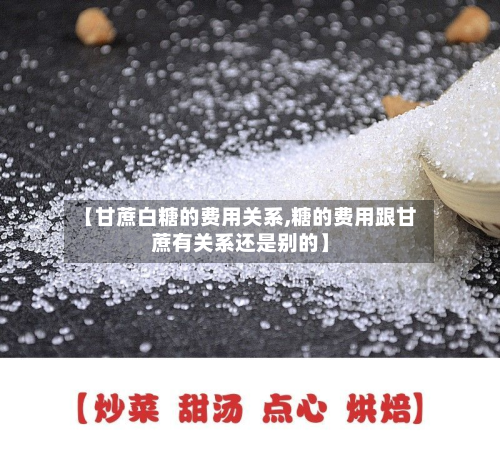 【甘蔗白糖的费用关系,糖的费用跟甘蔗有关系还是别的】