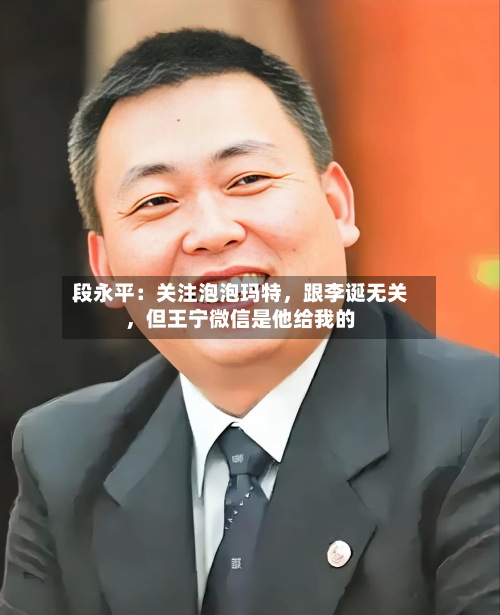 段永平：关注泡泡玛特，跟李诞无关，但王宁微信是他给我的