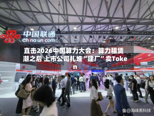 直击2026中国算力大会：算力租赁潮之后 上市公司扎堆“建厂”卖Token