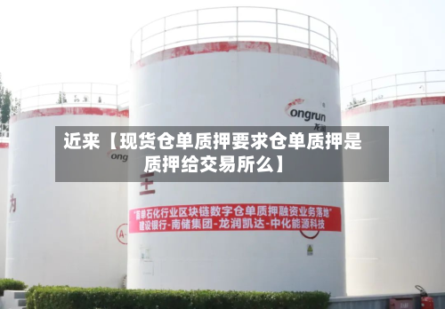近来【现货仓单质押要求仓单质押是质押给交易所么】