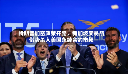 特朗普加密政策开路，新加坡交易所借势杀入美国永续合约市场-第1张图片