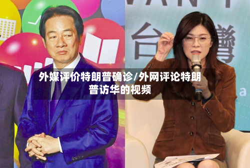 外媒评价特朗普确诊/外网评论特朗普访华的视频-第1张图片