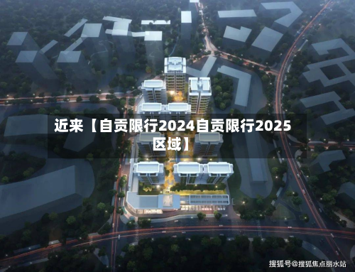 近来【自贡限行2024自贡限行2025区域】-第1张图片