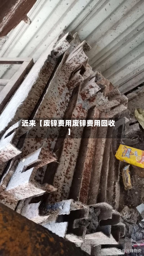 近来【废锌费用废锌费用回收】-第1张图片