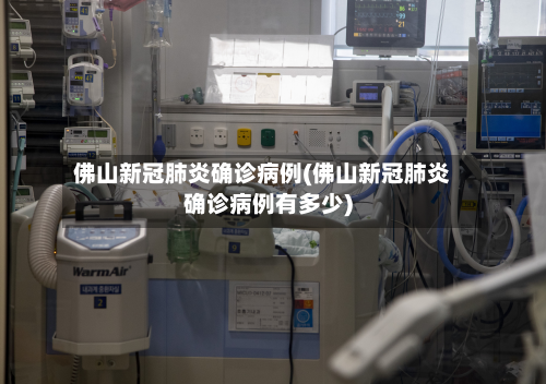 佛山新冠肺炎确诊病例(佛山新冠肺炎确诊病例有多少)-第1张图片