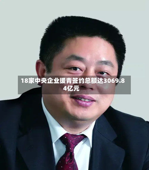 18家中央企业援青签约总额达3069.84亿元