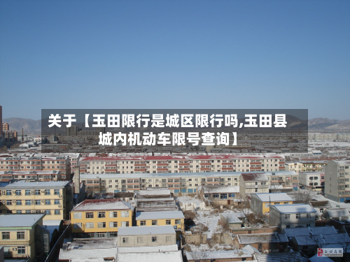 关于【玉田限行是城区限行吗,玉田县城内机动车限号查询】