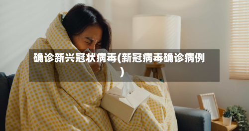 确诊新兴冠状病毒(新冠病毒确诊病例)