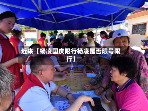 近来【杨凌国庆限行杨凌是否限号限行】