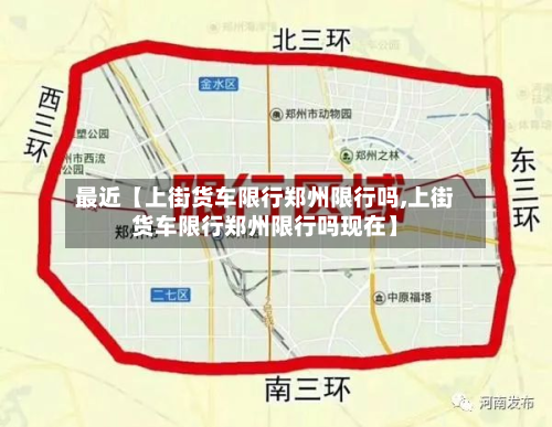 最近【上街货车限行郑州限行吗,上街货车限行郑州限行吗现在】