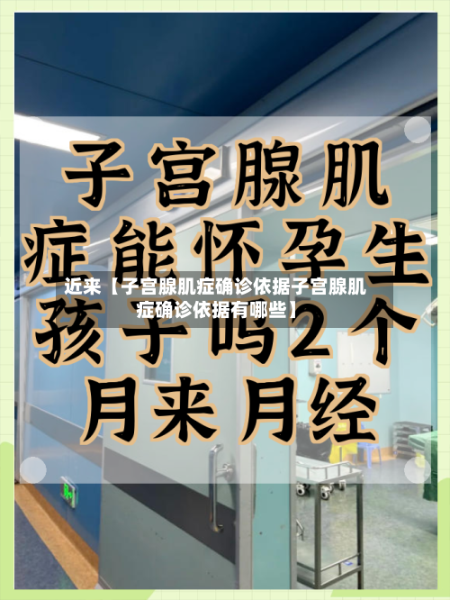 近来【子宫腺肌症确诊依据子宫腺肌症确诊依据有哪些】