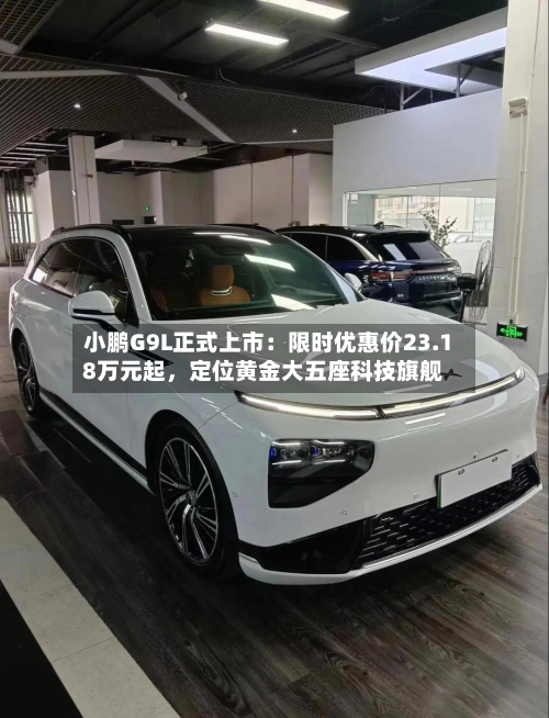 小鹏G9L正式上市：限时优惠价23.18万元起，定位黄金大五座科技旗舰
