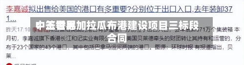 中工世界：签署尼加拉瓜布港建设项目三标段合同