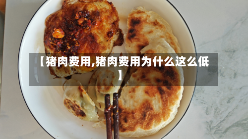 【猪肉费用,猪肉费用为什么这么低】