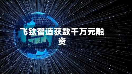 飞钛智造获数千万元融资