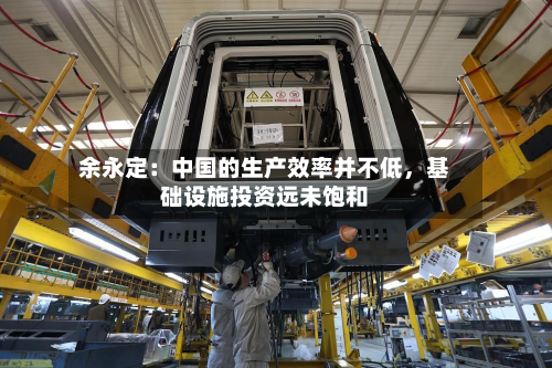 余永定：中国的生产效率并不低，基础设施投资远未饱和