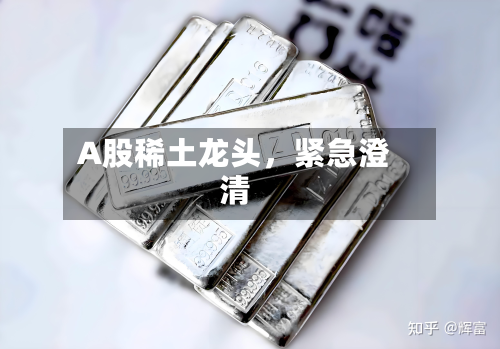 A股稀土龙头，紧急澄清