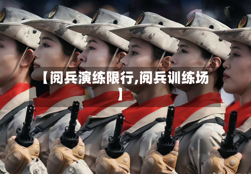 【阅兵演练限行,阅兵训练场】