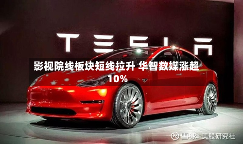 影视院线板块短线拉升 华智数媒涨超10%