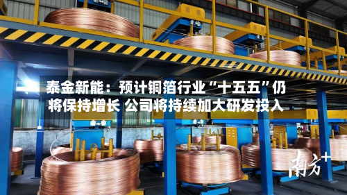 泰金新能：预计铜箔行业“十五五”仍将保持增长 公司将持续加大研发投入