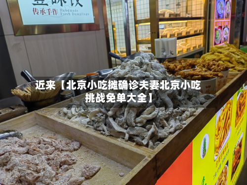 近来【北京小吃摊确诊夫妻北京小吃挑战免单大全】