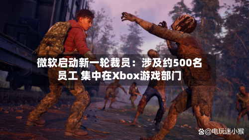 微软启动新一轮裁员:涉及约500名员工 集中在Xbox游戏部门-第1张图片