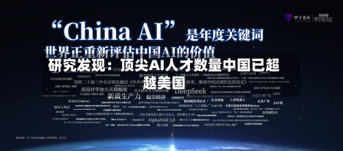 研究发现：顶尖AI人才数量中国已超越美国